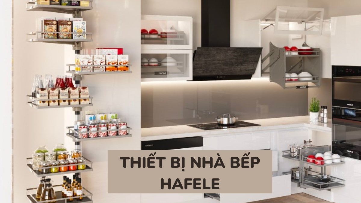 Thiết bị bếp Hafele – đồng hành trong căn bếp hiện đại